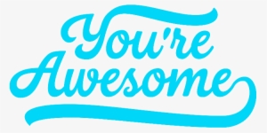 You Are Awesome - You Are Awesome Png