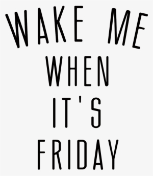 Wake Me Up When It's Friday Transparent PNG - 2000x2828 - Free Download ...