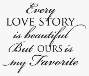 Quote Png Every Story Wall Svg - Every Lovestory Is Beautiful But Ours Is My Favorite