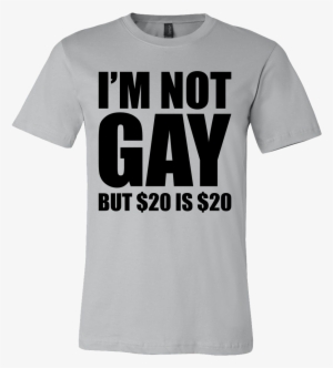 I'm Not Gay But $20 Is $20 - I M Not Gay But $20 Is $20 Shirt