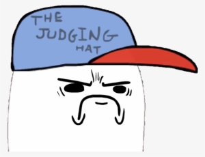 We Need To Talk About This Non-transparent Image - Judging Hat Funnyjunk