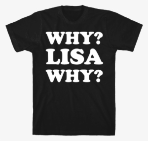 Why Lisa Why Mens T-shirt - I M Sorry I M Late I Didn T Want To Come Shirt