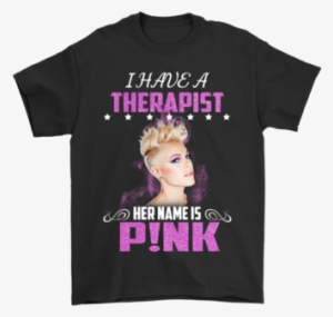 I Have A Therapist Her Name Is Pink Shirts T Shirt - Have A Therapist Her Name Is Pink