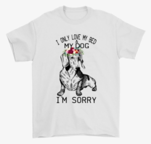 I Only Love My Bed And My Dog I'm Sorry Shirts-gildan - Shirt
