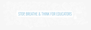 Educators Stop Breathe Think Png Think Together Teachers - Graphic Design