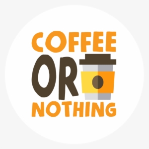 Coffee Or Nothing Sticker - Circle