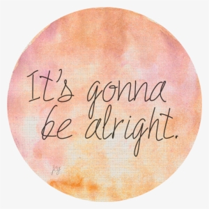 It's Gonna Be Alright Love Me Quotes, Life Quotes, - Its Gonna Be Alright