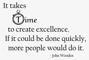 Excellence Quotes - John Wooden It Takes Time To Create Excellence