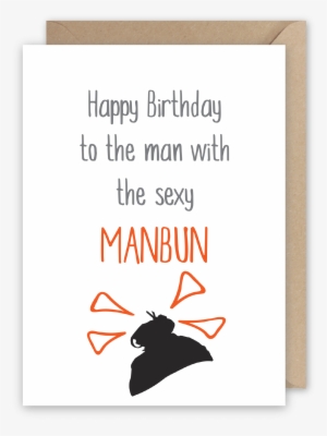 Happy Birthday To The Man With The Sexy Manbun - Happy Birthday Fat Friend