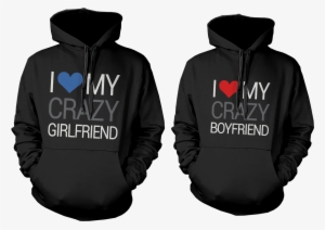 I Love My Crazy Girlfriend Boyfriend Hoodies For Couples - Ideas For Couples Hoodies