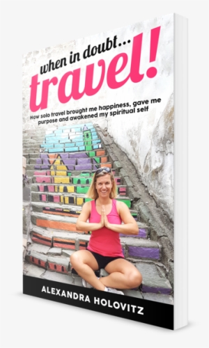 Travel - Doubt ... Travel!: How Solo Travel Brought Me Happiness,