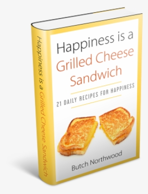 Happiness Is A Grilled Cheese Sandwich - Butch Northwood