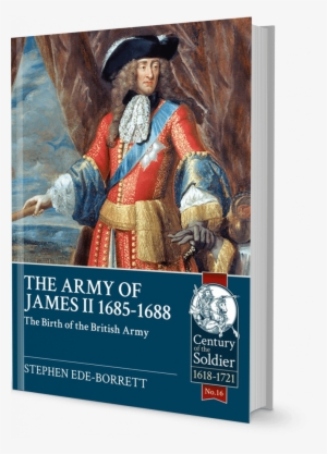 The Army Of James Ii, 1685-1688 - Army Of James Ii, 1685-1688: The Birth Of