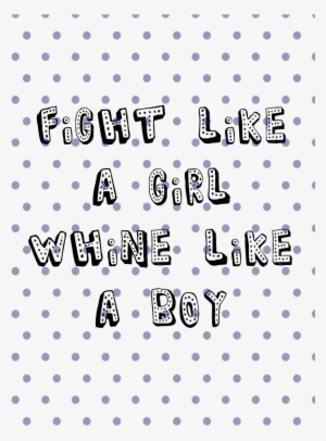Fight Like A Girl Whine Like A Boy