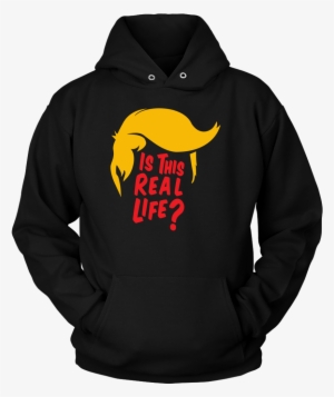 Donald Trump Hoodie -is This Real Life - Save My Sick Days Because I Know Come Fall I'm Gonna