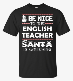Be Nice To The English Teacher Santa Is Watching - Friends Cruise T Shirts