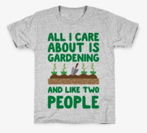 All I Care About Is Gardening And Like Two People Kids - Millennials Tshirts