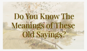 Growing Up In The Deep South, I Understood My Grandparents - Old Sayings Meanings