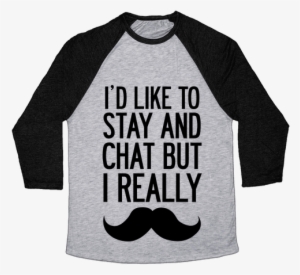 I'd Like To Stay And Chat But I Really Mustache Baseball - Heroes Never Die Shirt