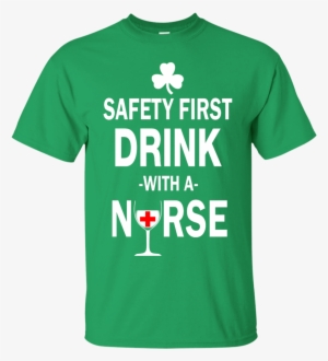 Safety First Drink With A Nurse Shirt, Hoodie, Tank - Safety First Drink With A Nurse Shirt, Nursing Shirt,