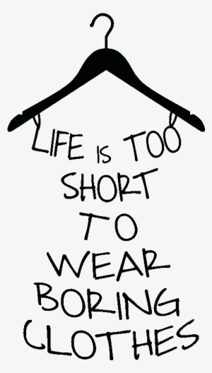 Sticker Life Is Too Short To Wear Boring Clothes Ambiance - Life Is Too Short To Wear Boring Clothes Png
