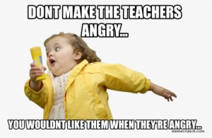 Dont Make The Teachers Angry - Girl Meme