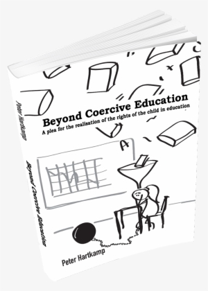 Beyond Coercive Education - Beyond Coercive Education By Peter Hartkamp