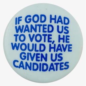 If God Had Wanted Us To Vote Political Button Museum - If God Wanted Had Us