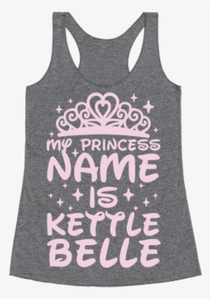 My Princess Name Is Kettle Belle Racerback Tank Top - Everything Hurts And I M Dying Shirt