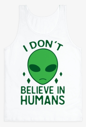 Alien I Don T Believe In Humans