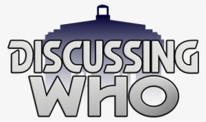 A Doctor Who Podcast - Discussing Who: A Doctor Who Podcast