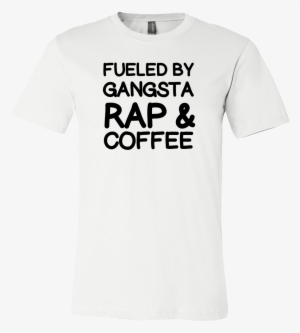 Fueled By Gangsta Rap And Coffee Tshirt - Gangsta Rap
