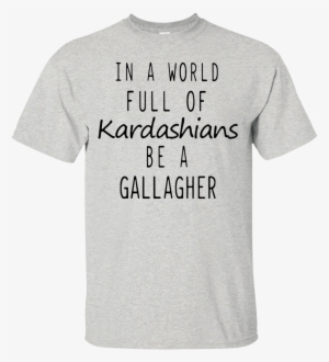 In A World Full Of Kardashians Be A Gallagher Shirt, - Pregnancy Announcement Halloween T Shirts