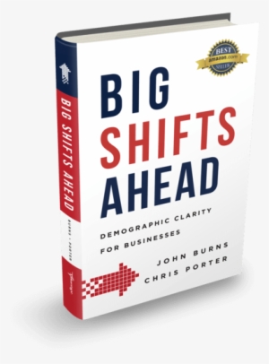 Big Shifts Ahead - Big Shifts Ahead: Demographic Clarity For Business
