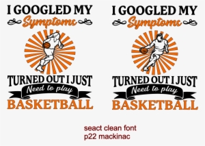 I Googled Symptoms Just Need To Play Basketball - Circle