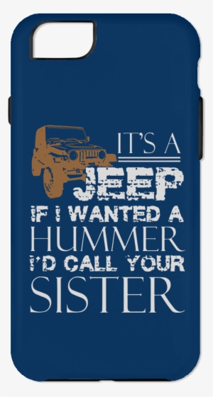 Its A Jeep If I Wanted Hummer Id Call Your Sister Phone - Mobile Phone