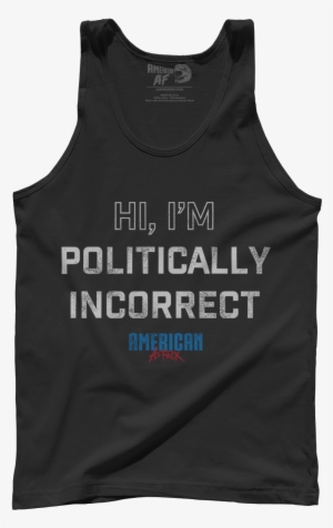 I Am Politically Incorrect - Sky's Out Thighs Out
