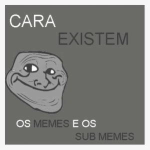 Cara, Existe Os Memes E Sub-memes - Illustration