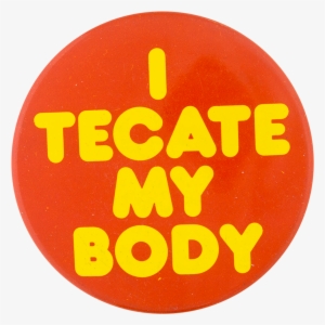 Tecate My Body Orange Beer Button Museum - Vintage Beer Lager Pinback Buttons