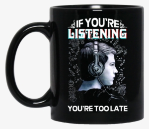 13 Reasons Why Mug If You're Listening You're Too Late