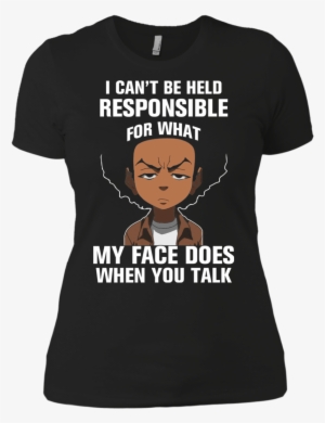 I Can't Be Held Responsible For What My Face Does When - Shirt