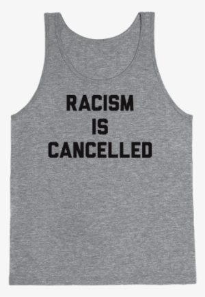 Racism Is Cancelled Tank Top - Cute Tank Tops