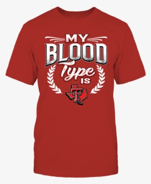 My Blood Type Is Texas Tech Front Picture - Lsu T Shirt