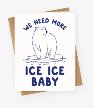 We Need More Ice Ice Baby Greeting Card - Am On A Curiosity Voyage