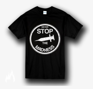Never Stop The Madness T Shirt - Never Stop The Madness