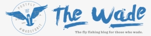 The Wade Fly Fishing Blog By Postfly - Fly Fishing