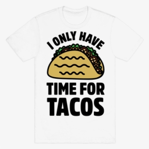 I Only Have Time For Tacos - Taco