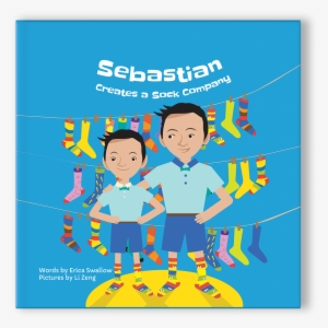 "sebastian Creates A Sock Company" Special Edition - Sebastian Creates A Sock Company By Erica Swallow