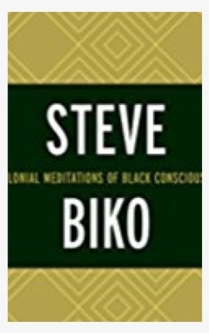 Between The Lines - Steve Biko: Decolonial Meditations Of Black Consciousness