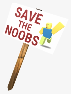 Save The Noobs Protest Sign - Roblox Save The Noobs